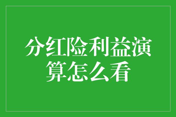 分红险利益演算怎么看