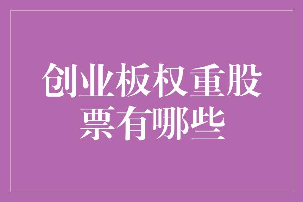 创业板权重股票有哪些