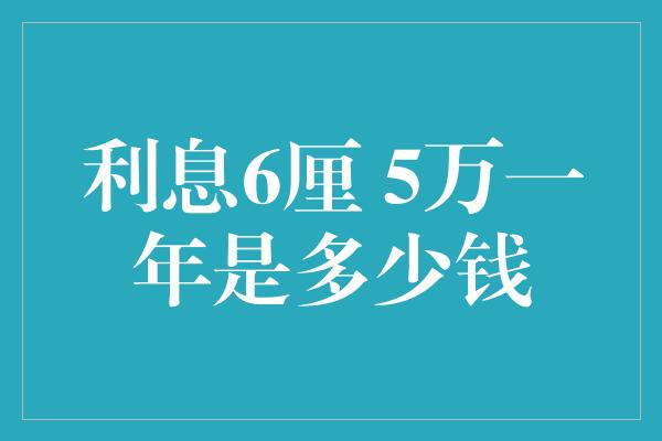 利息6厘 5万一年是多少钱