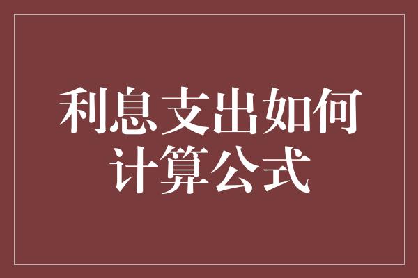 利息支出如何计算公式