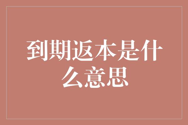 到期返本是什么意思