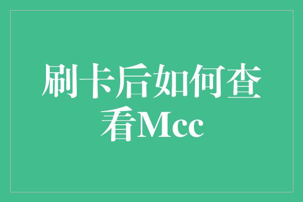 刷卡后如何查看Mcc