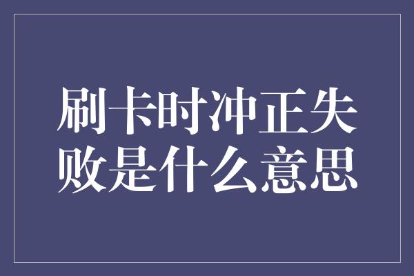 刷卡时冲正失败是什么意思