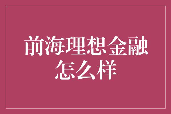 前海理想金融怎么样