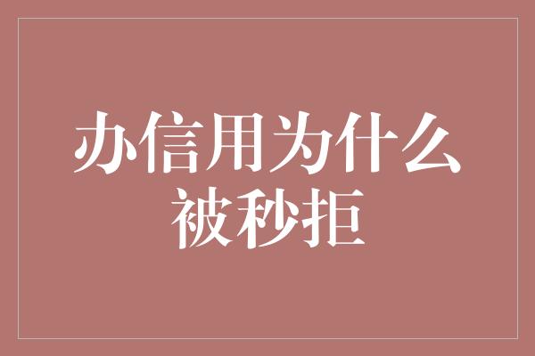 办信用为什么被秒拒