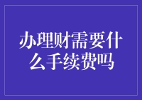 理财新手必看！办理投资理财业务，手续费到底需不需要？