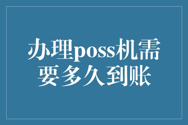 办理poss机需要多久到账