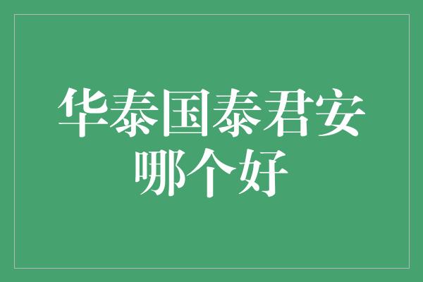 华泰国泰君安哪个好