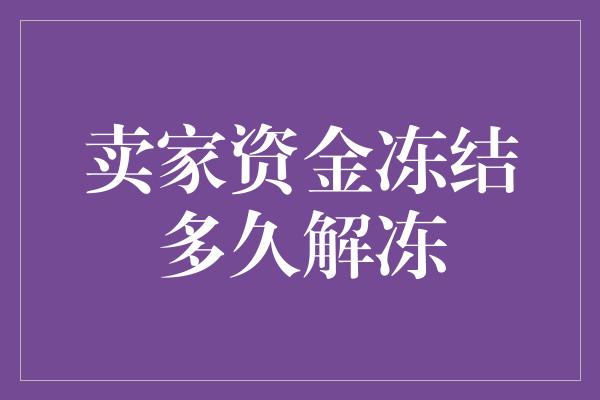 卖家资金冻结多久解冻