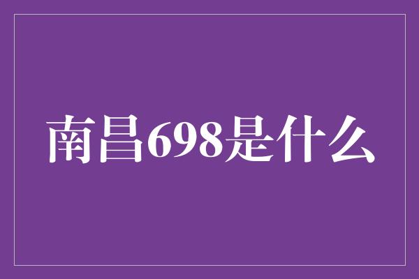 南昌698是什么