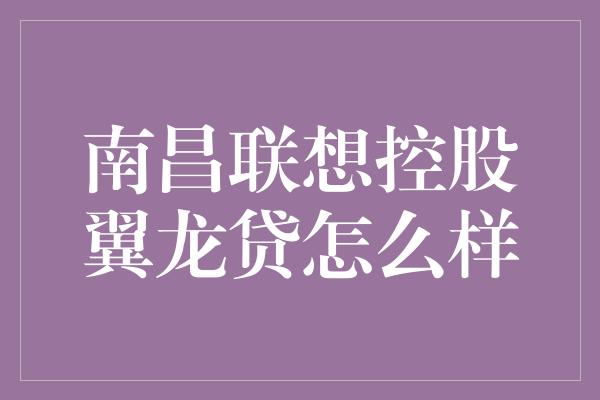 南昌联想控股翼龙贷怎么样