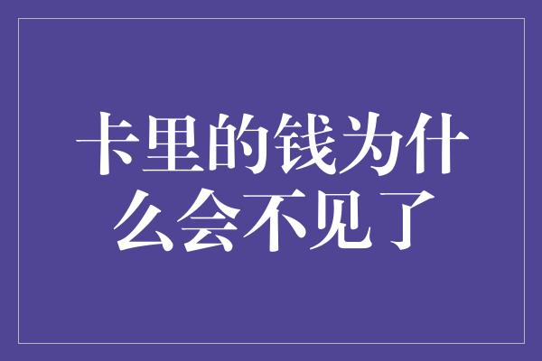 卡里的钱为什么会不见了