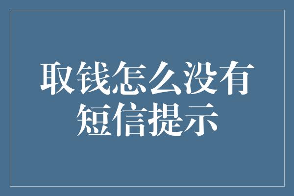 取钱怎么没有短信提示