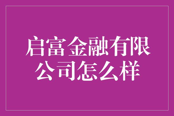 启富金融有限公司怎么样