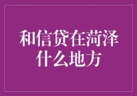 和信贷在菏泽？你问我问谁，它自己也不清楚！