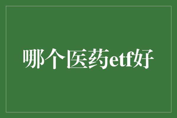 哪个医药etf好