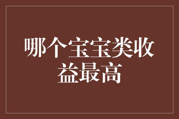 哪个宝宝类收益最高