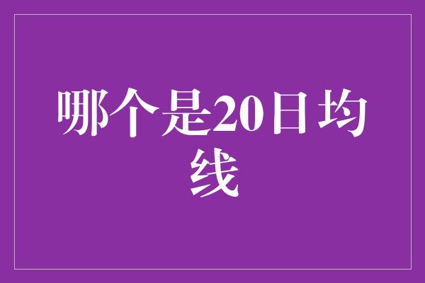 哪个是20日均线