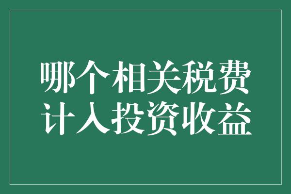 哪个相关税费计入投资收益