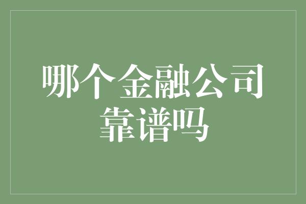 哪个金融公司靠谱吗