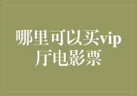 VIP厅电影票购买指南：高端观影体验的获取渠道