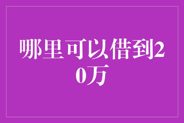 哪里可以借到20万