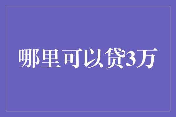 哪里可以贷3万