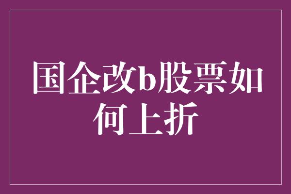 国企改b股票如何上折