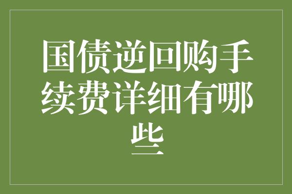 国债逆回购手续费详细有哪些