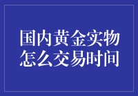 国内黄金实物交易时间：构建灵活高效的市场环境