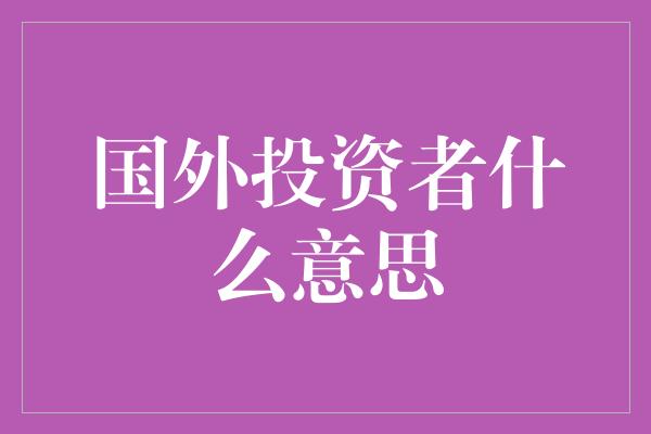 国外投资者什么意思