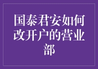 国泰君安：改开户营业部攻略，带你从新手变成老司机！