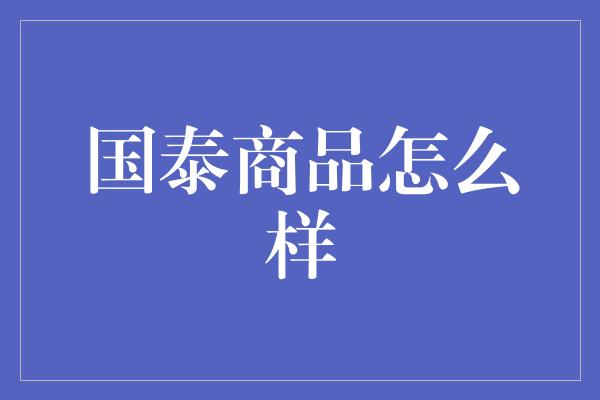 国泰商品怎么样