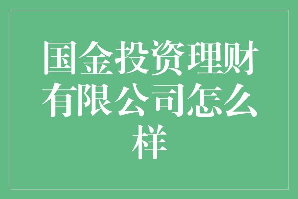 国金投资理财有限公司怎么样