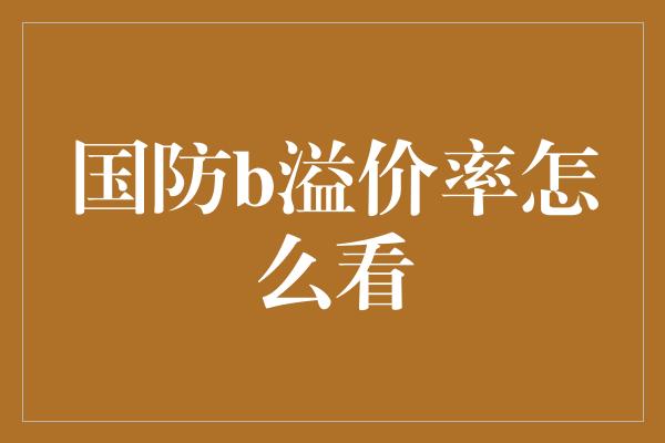 国防b溢价率怎么看