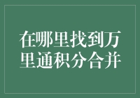 在哪里找到万里通积分合并的神秘宝藏？嘿，搜寻攻略来了！