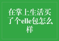 在掌上生活买了个elle包怎么样：消费者体验分享