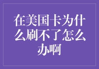 如何在美国遇到信用卡无法使用的情况？刷不了信用卡怎么办