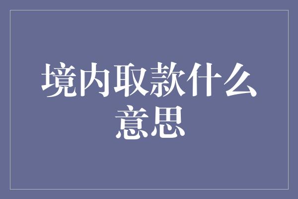 境内取款什么意思