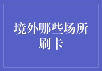 境外哪些场所刷卡？从刷卡王的视角看世界