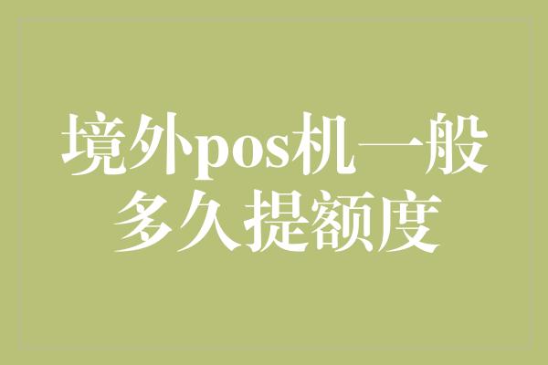 境外pos机一般多久提额度