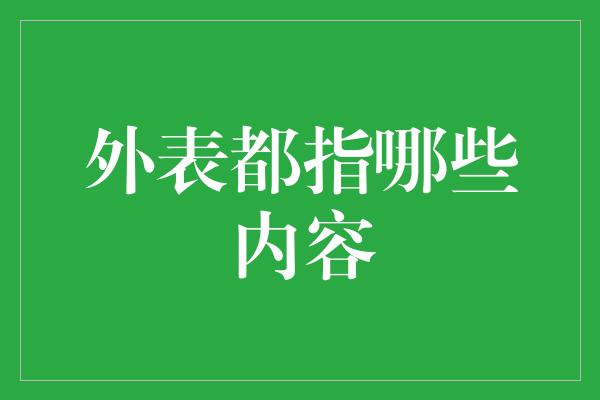 外表都指哪些内容