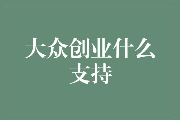 大众创业什么支持