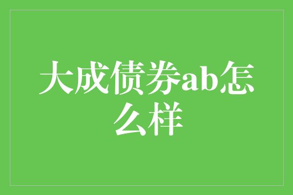 大成债券ab怎么样