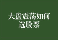 大盘震荡期如何筛选优质股票：策略与技巧