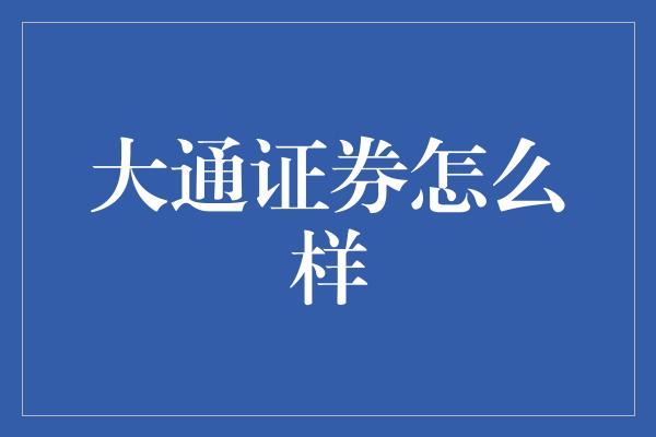 大通证券怎么样