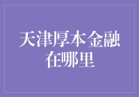 嘿！天津厚本金融到底在哪儿？