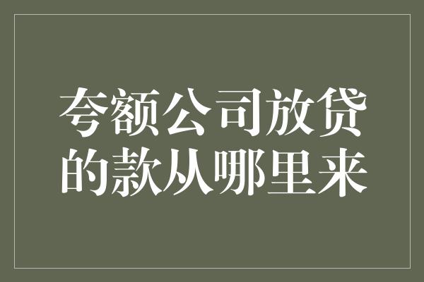 夸额公司放贷的款从哪里来