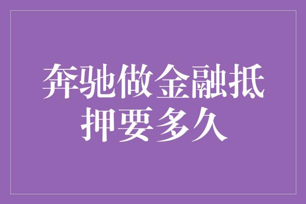 奔驰做金融抵押要多久