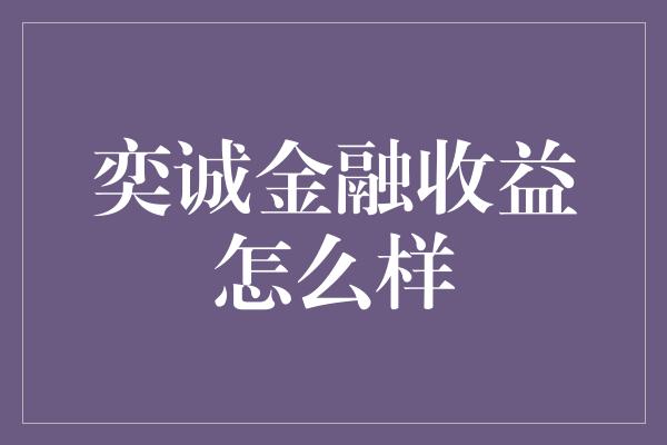 奕诚金融收益怎么样